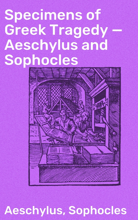 Specimens of Greek Tragedy — Aeschylus and Sophocles -  Aeschylus,  Sophocles