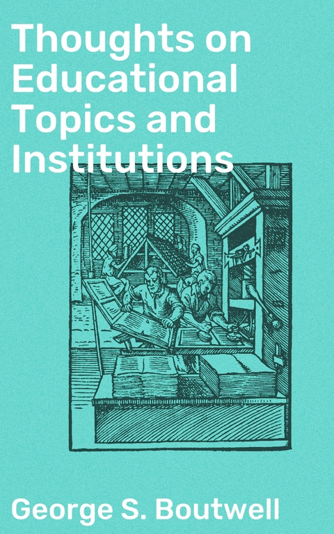 Thoughts on Educational Topics and Institutions - George S. Boutwell