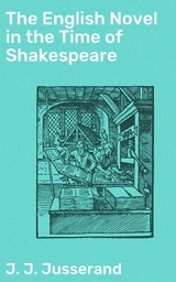 The English Novel in the Time of Shakespeare - J. J. Jusserand