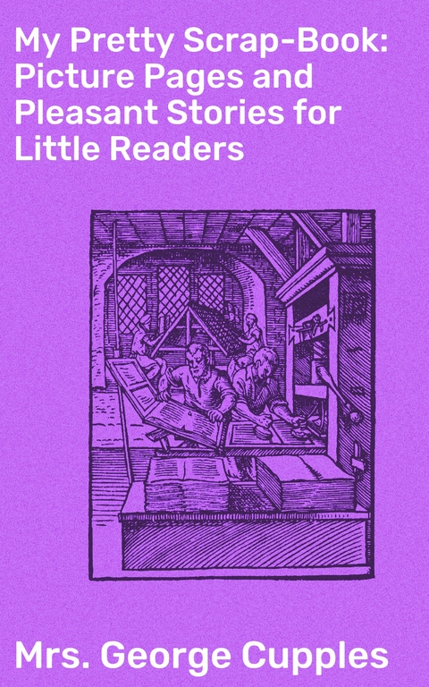 My Pretty Scrap-Book: Picture Pages and Pleasant Stories for Little Readers - George Cupples  Mrs.