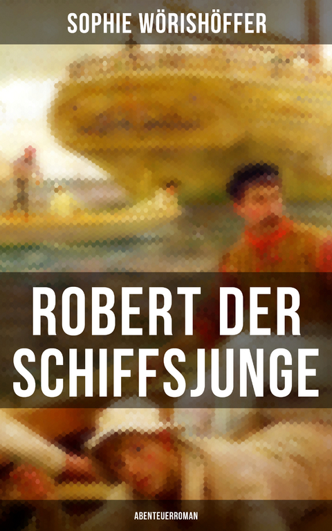 Robert der Schiffsjunge (Abenteuerroman) - Sophie Wörishöffer