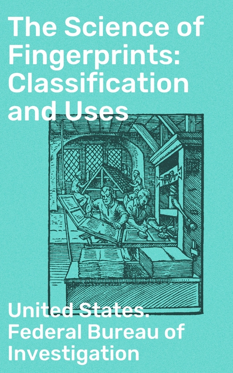 The Science of Fingerprints: Classification and Uses -  United States. Federal Bureau of Investigation