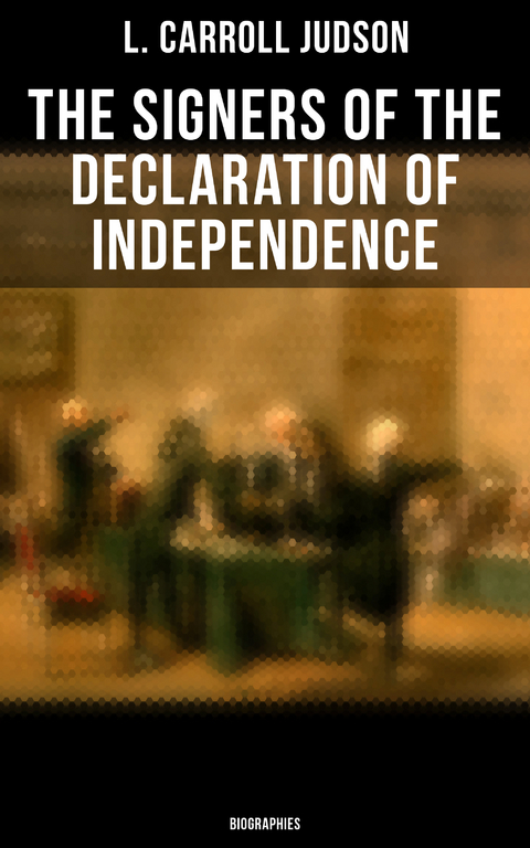 The Signers of the Declaration of Independence: Biographies - L. Carroll Judson