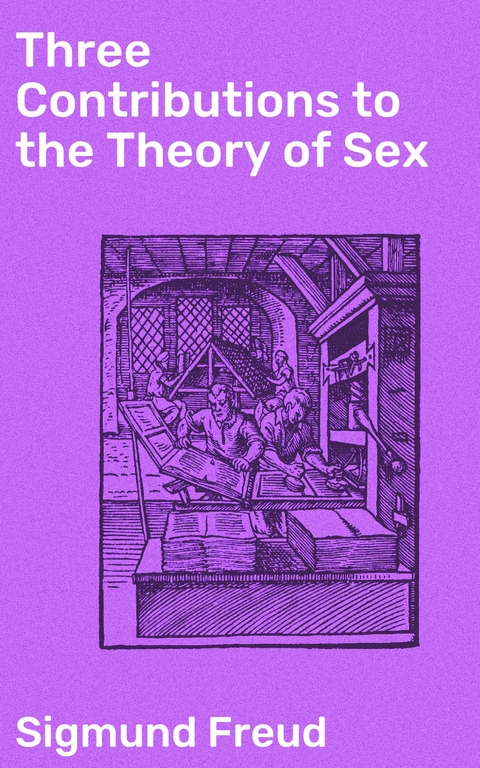 Three Contributions to the Theory of Sex - Sigmund Freud