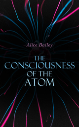 The Consciousness of the Atom - Alice Bailey