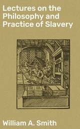 Lectures on the Philosophy and Practice of Slavery - William A. Smith