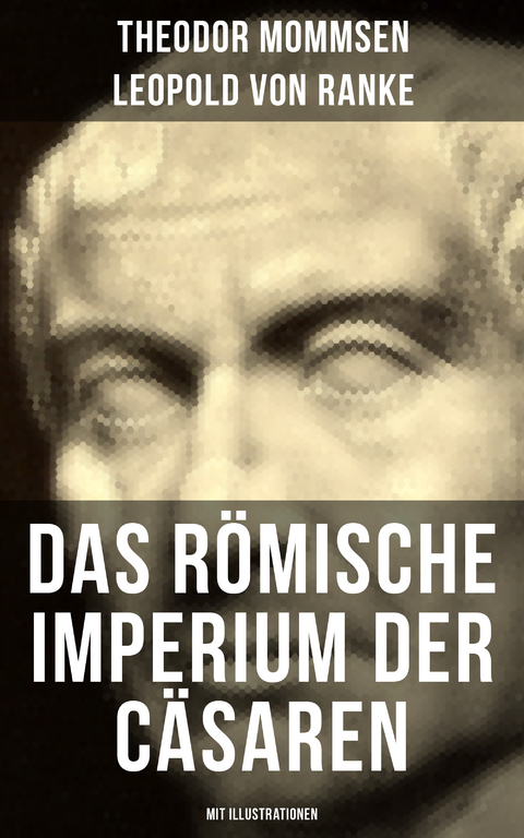 Das Römische Imperium der Cäsaren (Mit Illustrationen) - Theodor Mommsen, Leopold Von Ranke