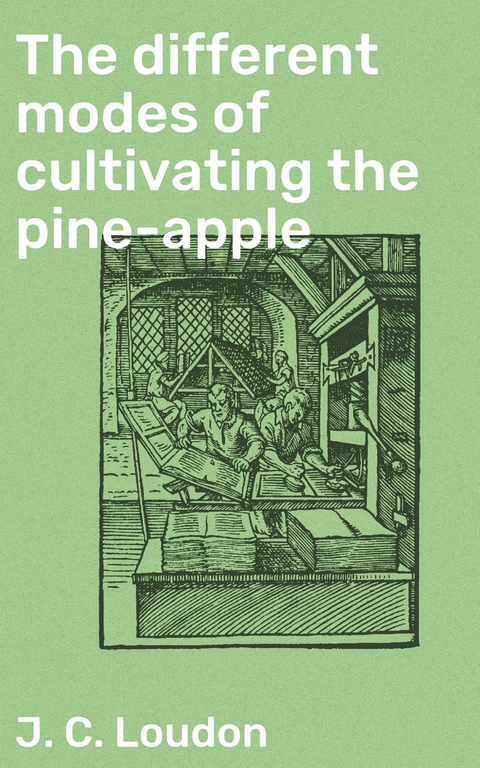 The different modes of cultivating the pine-apple - J. C. Loudon