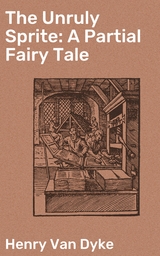 The Unruly Sprite: A Partial Fairy Tale - Henry van Dyke