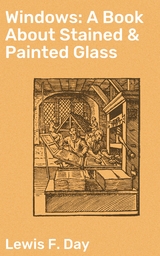 Windows: A Book About Stained & Painted Glass - Lewis F. Day