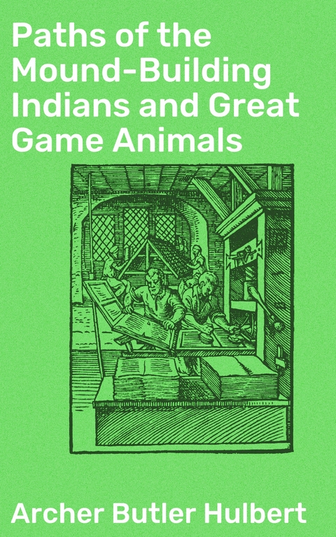 Paths of the Mound-Building Indians and Great Game Animals - Archer Butler Hulbert