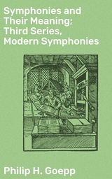 Symphonies and Their Meaning; Third Series, Modern Symphonies - Philip H. Goepp