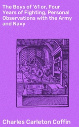 The Boys of '61 or, Four Years of Fighting, Personal Observations with the Army and Navy - Charles Carleton Coffin