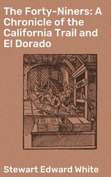 The Forty-Niners: A Chronicle of the California Trail and El Dorado - Stewart Edward White