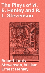 The Plays of W. E. Henley and R. L. Stevenson - Robert Louis Stevenson, William Ernest Henley