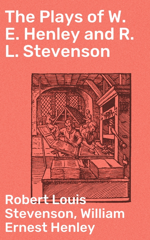 The Plays of W. E. Henley and R. L. Stevenson - Robert Louis Stevenson, William Ernest Henley