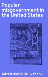 Popular misgovernment in the United States - Alfred Byron Cruikshank