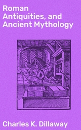 Roman Antiquities, and Ancient Mythology - Charles K. Dillaway