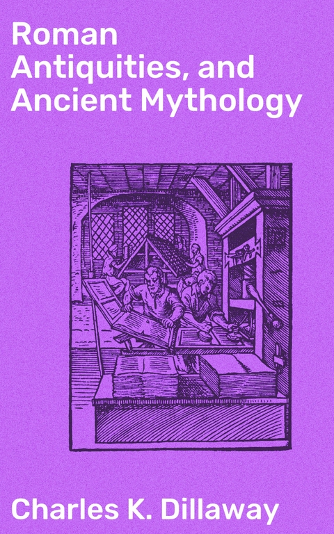 Roman Antiquities, and Ancient Mythology - Charles K. Dillaway