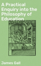 A Practical Enquiry into the Philosophy of Education - James Gall