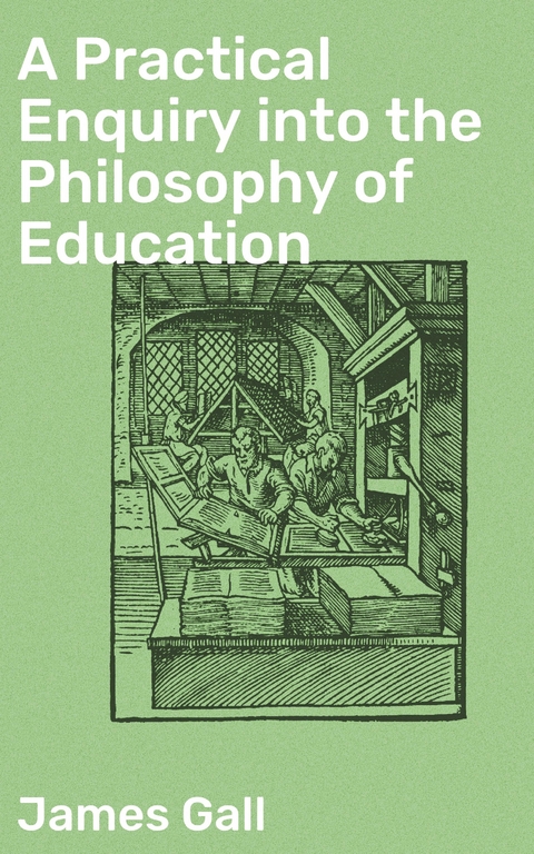 A Practical Enquiry into the Philosophy of Education - James Gall