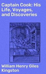 Captain Cook: His Life, Voyages, and Discoveries - William Henry Giles Kingston