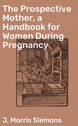 The Prospective Mother, a Handbook for Women During Pregnancy - J. Morris Slemons