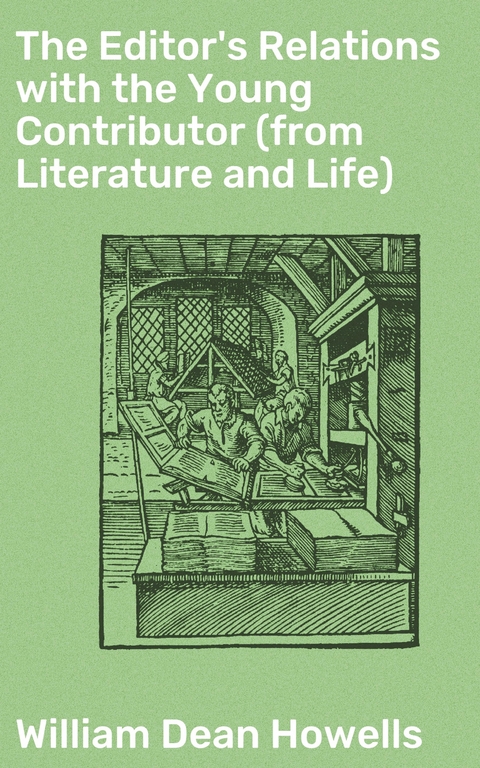 The Editor's Relations with the Young Contributor (from Literature and Life) - William Dean Howells