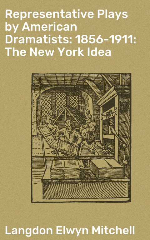 Representative Plays by American Dramatists: 1856-1911: The New York Idea - Langdon Elwyn Mitchell