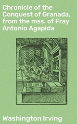 Chronicle of the Conquest of Granada, from the mss. of Fray Antonio Agapida - Washington Irving