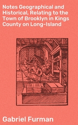 Notes Geographical and Historical, Relating to the Town of Brooklyn in Kings County on Long-Island - Gabriel Furman