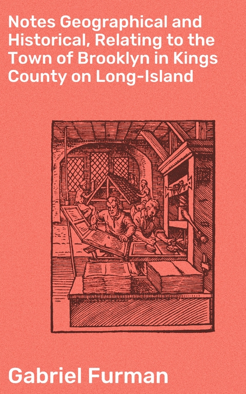 Notes Geographical and Historical, Relating to the Town of Brooklyn in Kings County on Long-Island - Gabriel Furman