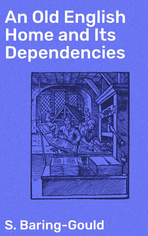 An Old English Home and Its Dependencies - S. Baring-Gould