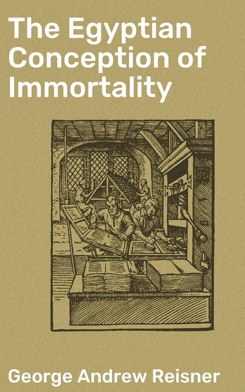 The Egyptian Conception of Immortality - George Andrew Reisner