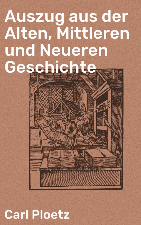 Auszug aus der Alten, Mittleren und Neueren Geschichte - Carl Ploetz