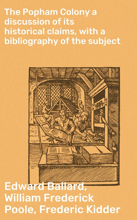 The Popham Colony a discussion of its historical claims, with a bibliography of the subject - William Frederick Poole, Frederic Kidder, Edward Ballard