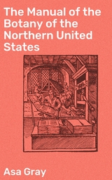 The Manual of the Botany of the Northern United States - Asa Gray