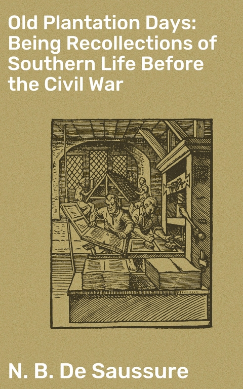 Old Plantation Days: Being Recollections of Southern Life Before the Civil War - N. B. de Saussure