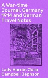 A War-time Journal, Germany 1914 and German Travel Notes - Harriet Julia Campbell Jephson  Lady