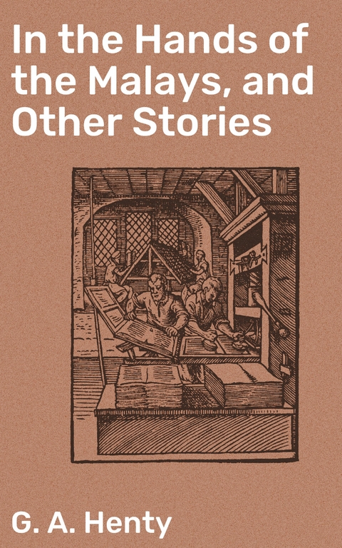 In the Hands of the Malays, and Other Stories - G. A. Henty