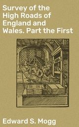 Survey of the High Roads of England and Wales. Part the First - Edward S. Mogg