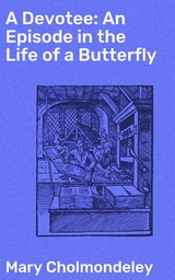 A Devotee: An Episode in the Life of a Butterfly - Mary Cholmondeley