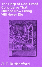 The Harp of God: Proof Conclusive That Millions Now Living Will Never Die - J. F. Rutherford