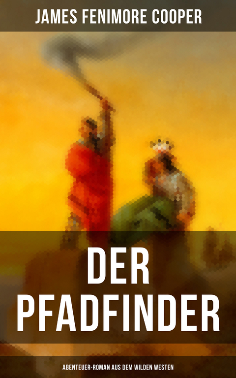 Der Pfadfinder (Abenteuer-Roman aus dem wilden Westen) - James Fenimore Cooper