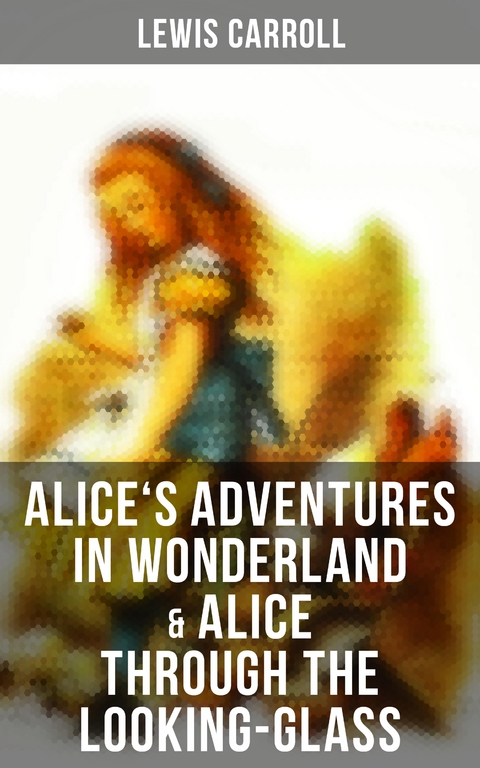 Alice's Adventures in Wonderland & Alice Through the Looking-Glass - Lewis Carroll