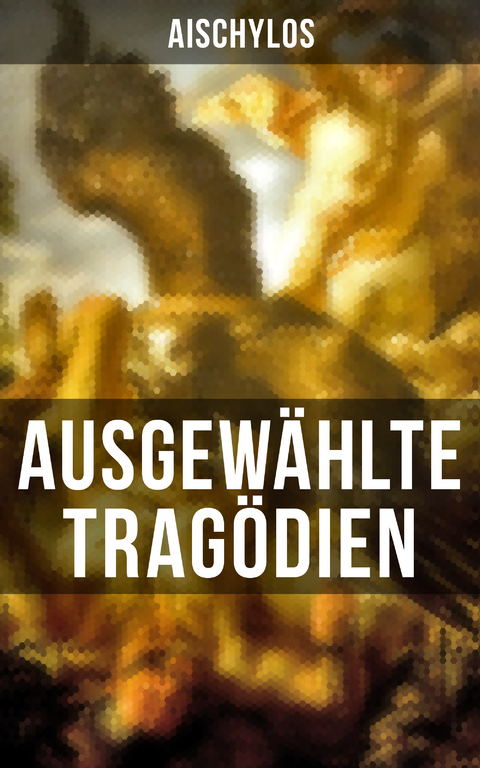 Ausgewählte Tragödien von Aischylos -  Aischylos