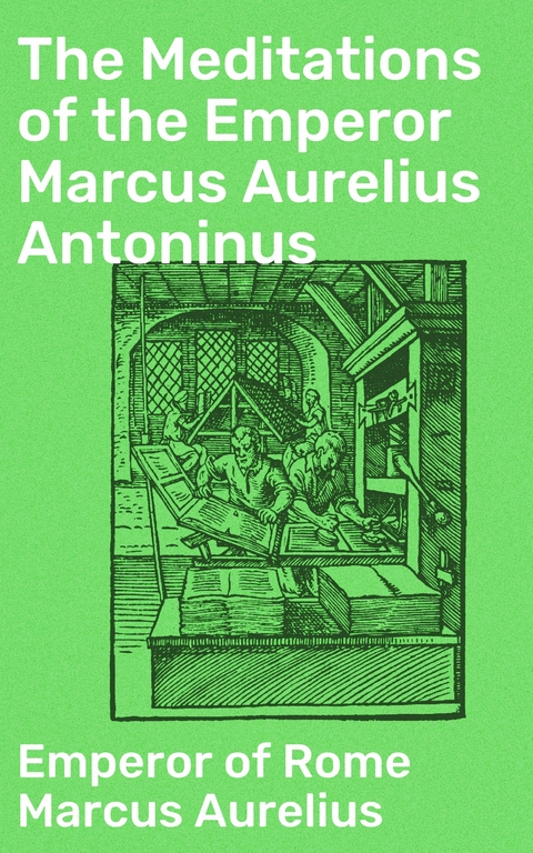 The Meditations of the Emperor Marcus Aurelius Antoninus - Emperor of Rome Marcus Aurelius