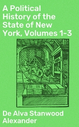 A Political History of the State of New York, Volumes 1-3 - De Alva Stanwood Alexander