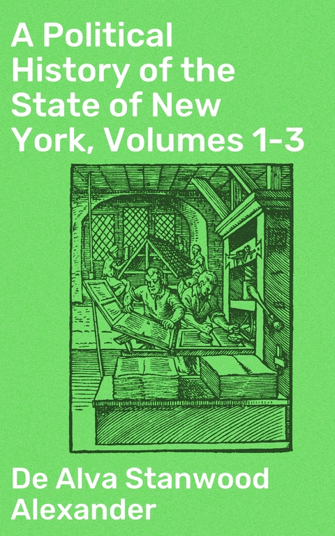 A Political History of the State of New York, Volumes 1-3 - De Alva Stanwood Alexander