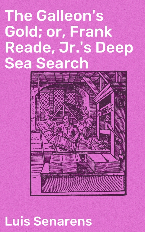 The Galleon's Gold; or, Frank Reade, Jr.'s Deep Sea Search - Luis Senarens